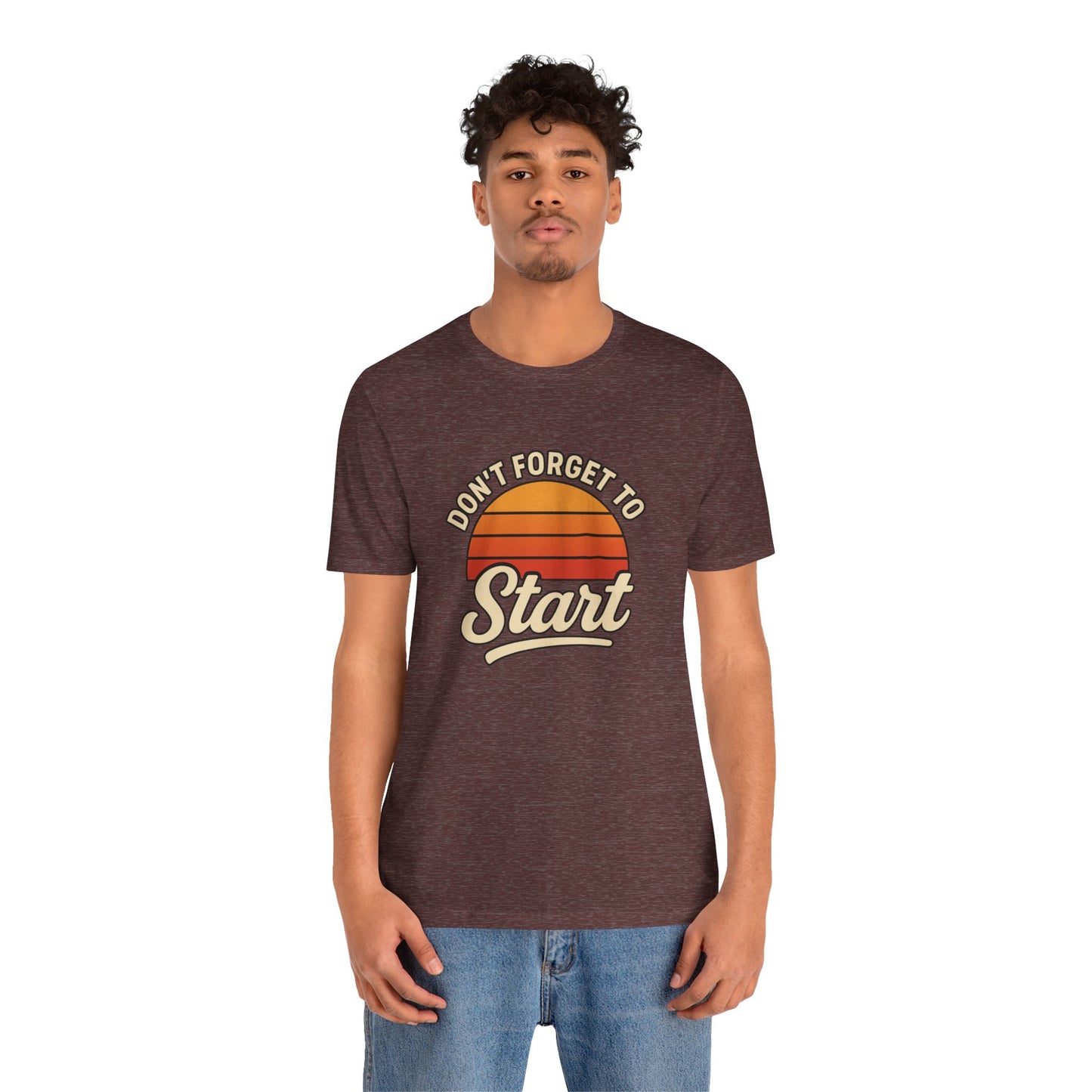 Don't Forget to Start T-Shirt – Motivational Graphic Tee for Dreamers