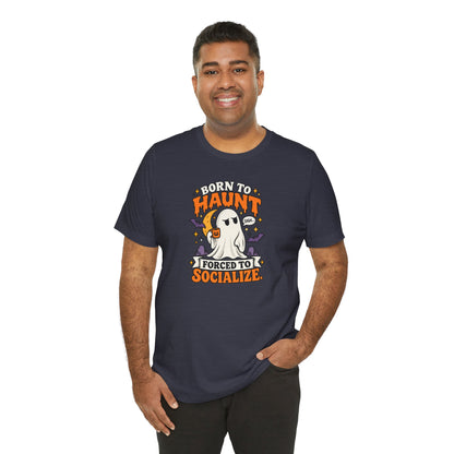 Born to Haunt Forced to Socialize T-Shirt – Funny Halloween Ghost Tee