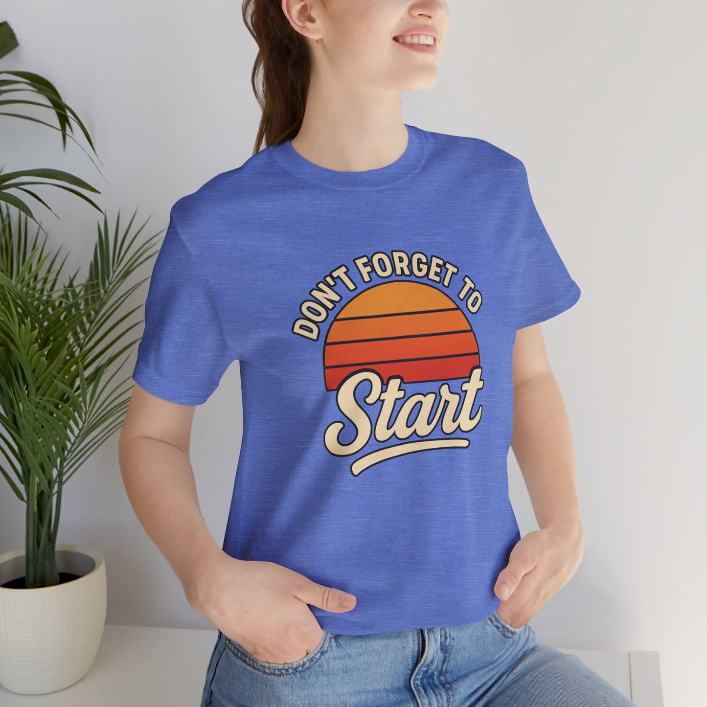 Don't Forget to Start T-Shirt – Motivational Graphic Tee for Dreamers