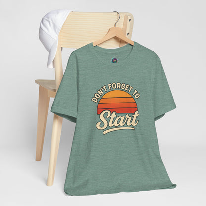 Don't Forget to Start T-Shirt – Motivational Graphic Tee for Dreamers