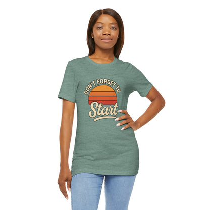 Don't Forget to Start T-Shirt – Motivational Graphic Tee for Dreamers