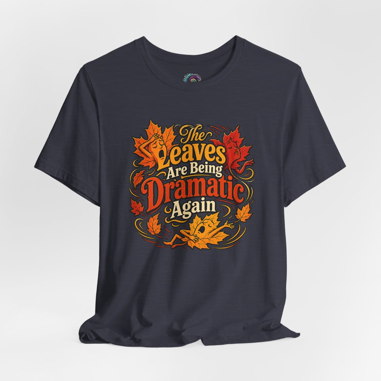 The Leaves Are Being Dramatic Again T-Shirt – Funny Fall Foliage Tee