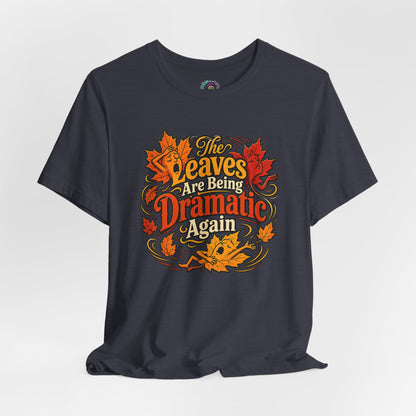 The Leaves Are Being Dramatic Again T-Shirt – Funny Fall Foliage Tee