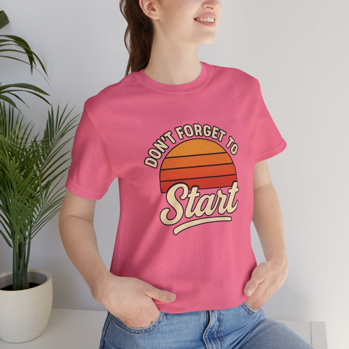 Don't Forget to Start T-Shirt – Motivational Graphic Tee for Dreamers