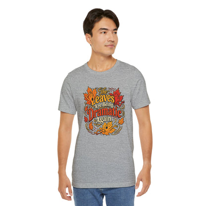 The Leaves Are Being Dramatic Again T-Shirt – Funny Fall Foliage Tee