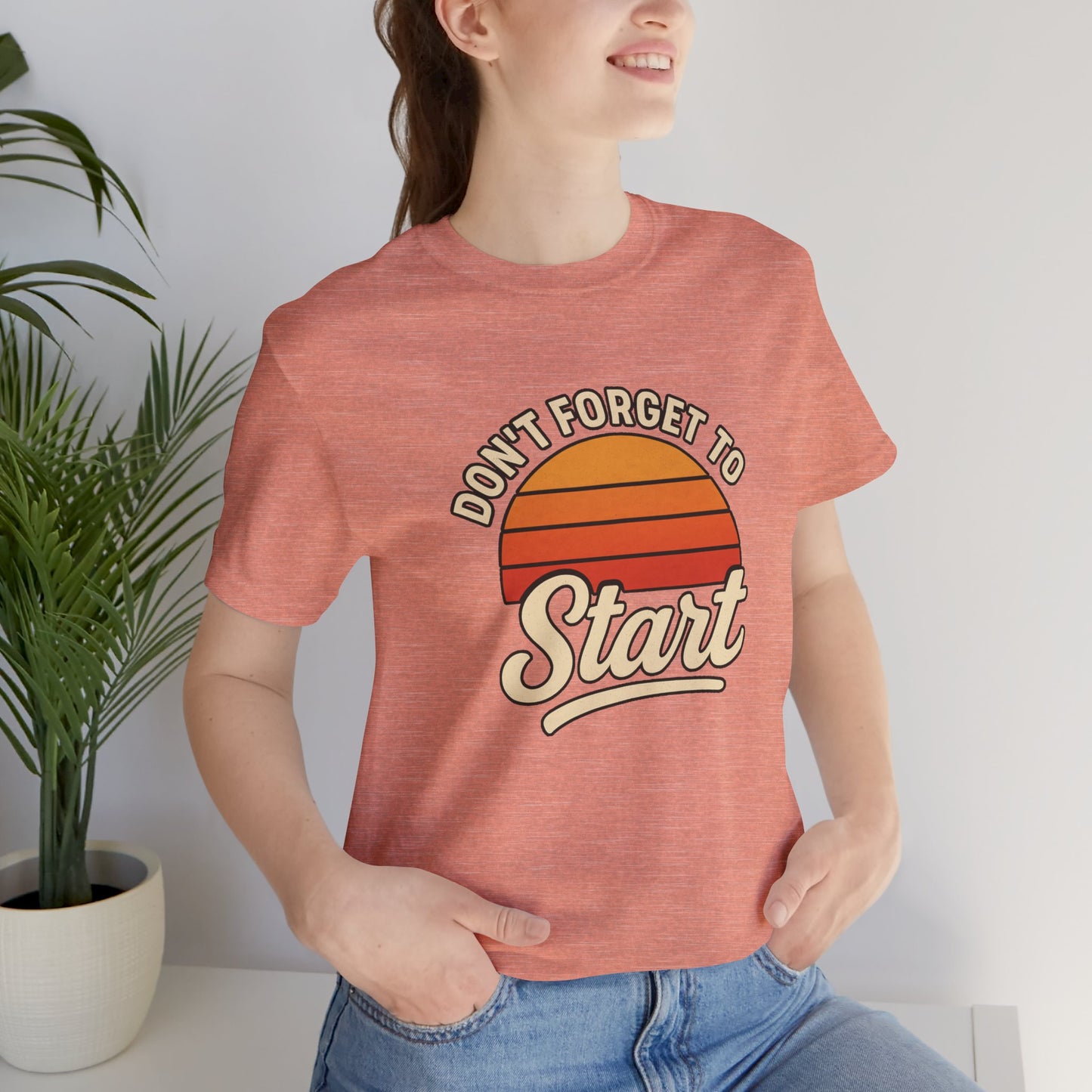 Don't Forget to Start T-Shirt – Motivational Graphic Tee for Dreamers