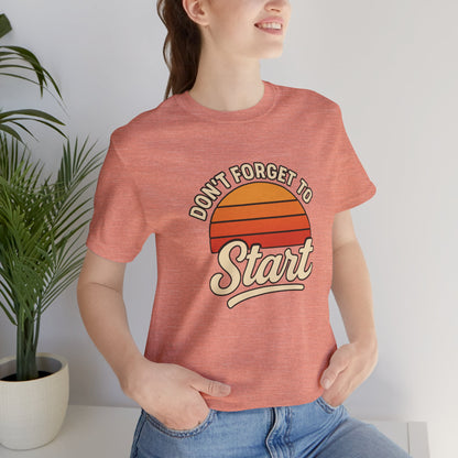 Don't Forget to Start T-Shirt – Motivational Graphic Tee for Dreamers