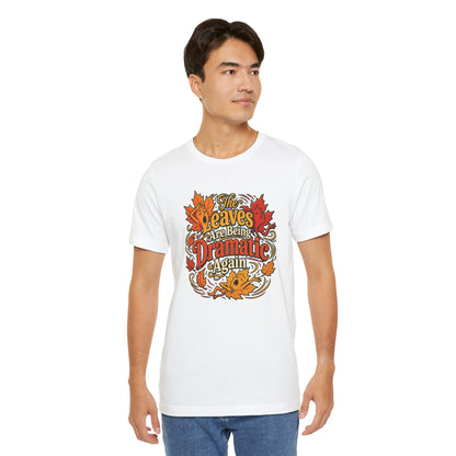 The Leaves Are Being Dramatic Again T-Shirt – Funny Fall Foliage Tee