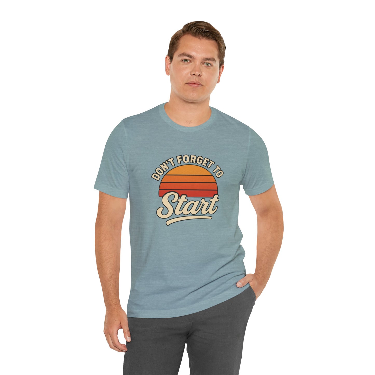 Don't Forget to Start T-Shirt – Motivational Graphic Tee for Dreamers