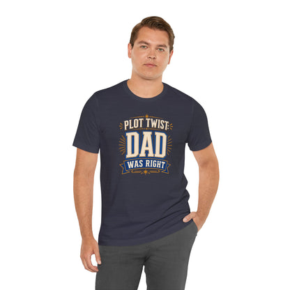 Plot Twist Dad Was Right T-Shirt – Funny Father’s Day Tee