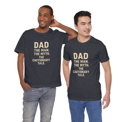 Dad T-shirt – The Man, The Myth, The Cautionary Tale Tee