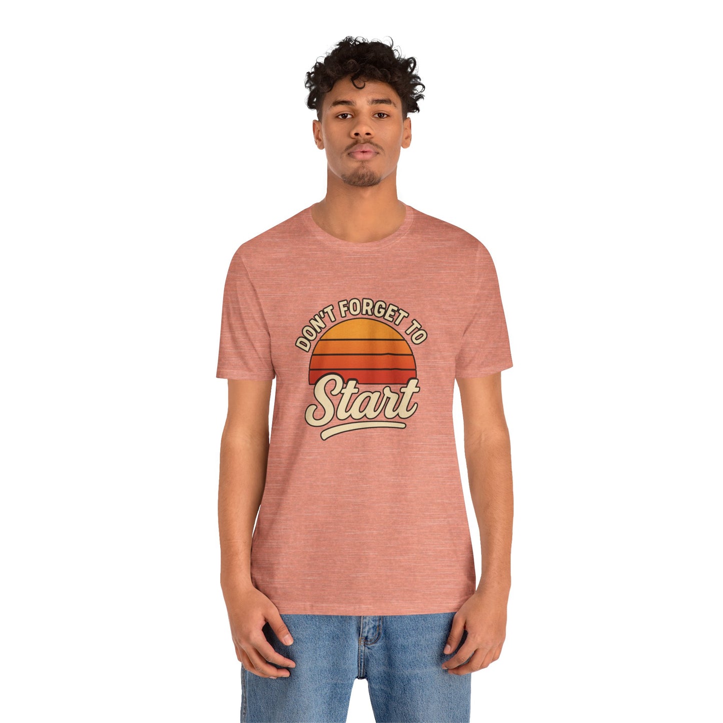 Don't Forget to Start T-Shirt – Motivational Graphic Tee for Dreamers