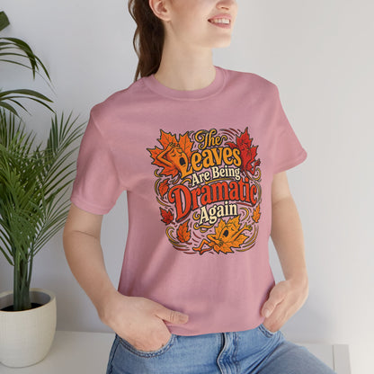 The Leaves Are Being Dramatic Again T-Shirt – Funny Fall Foliage Tee