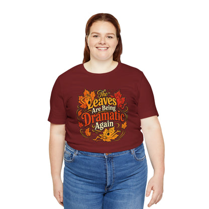 The Leaves Are Being Dramatic Again T-Shirt – Funny Fall Foliage Tee