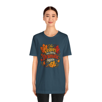 The Leaves Are Being Dramatic Again T-Shirt – Funny Fall Foliage Tee
