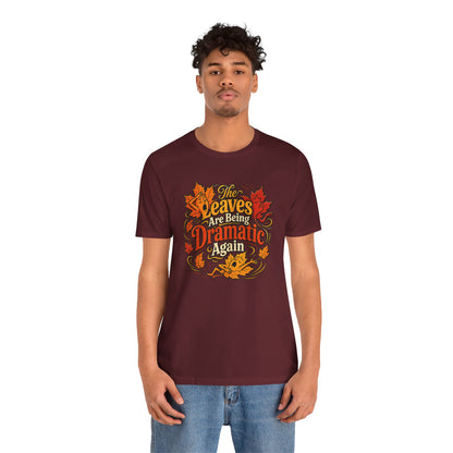 The Leaves Are Being Dramatic Again T-Shirt – Funny Fall Foliage Tee