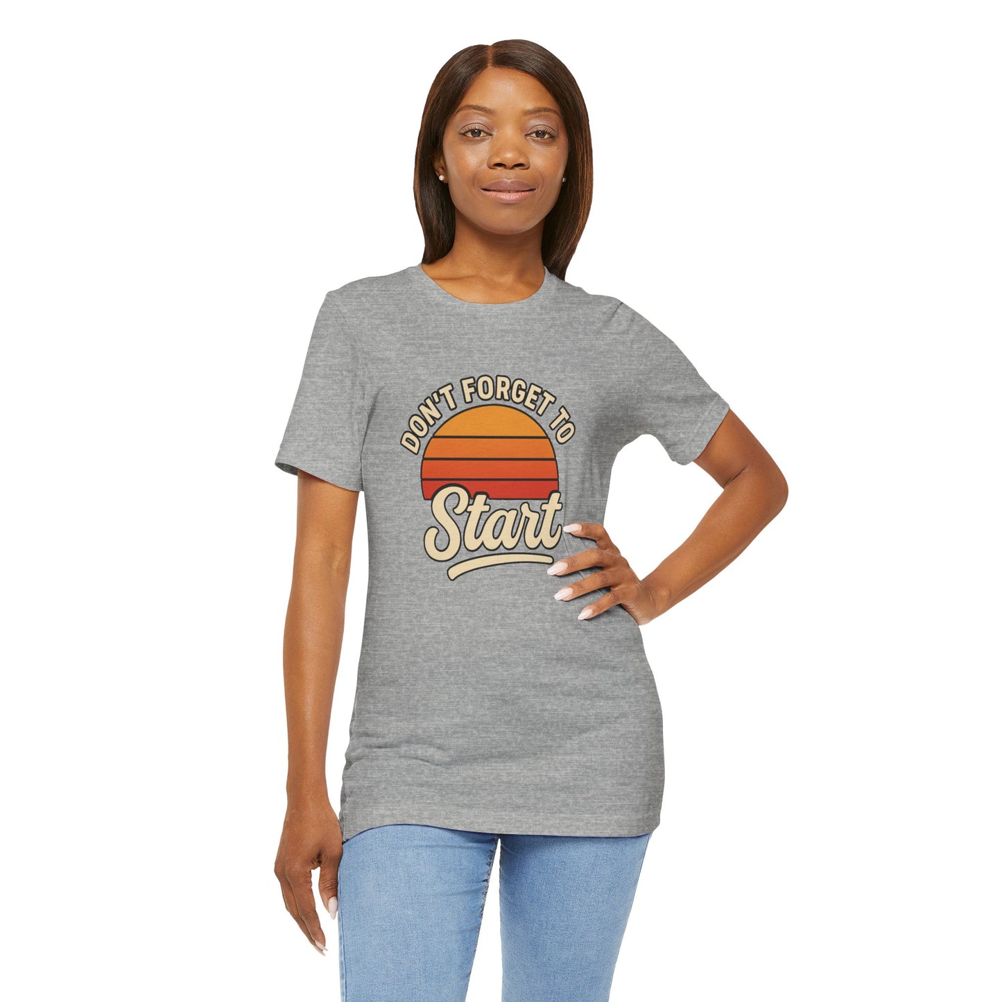 Don't Forget to Start T-Shirt – Motivational Graphic Tee for Dreamers