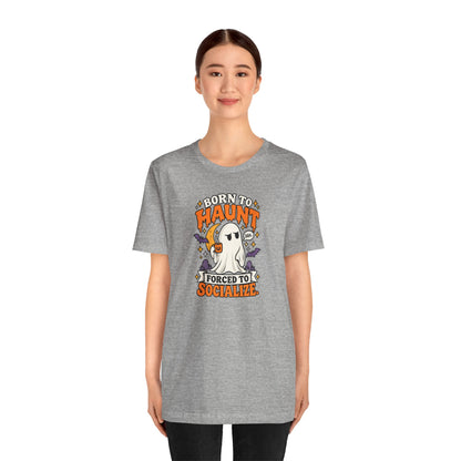 Born to Haunt Forced to Socialize T-Shirt – Funny Halloween Ghost Tee