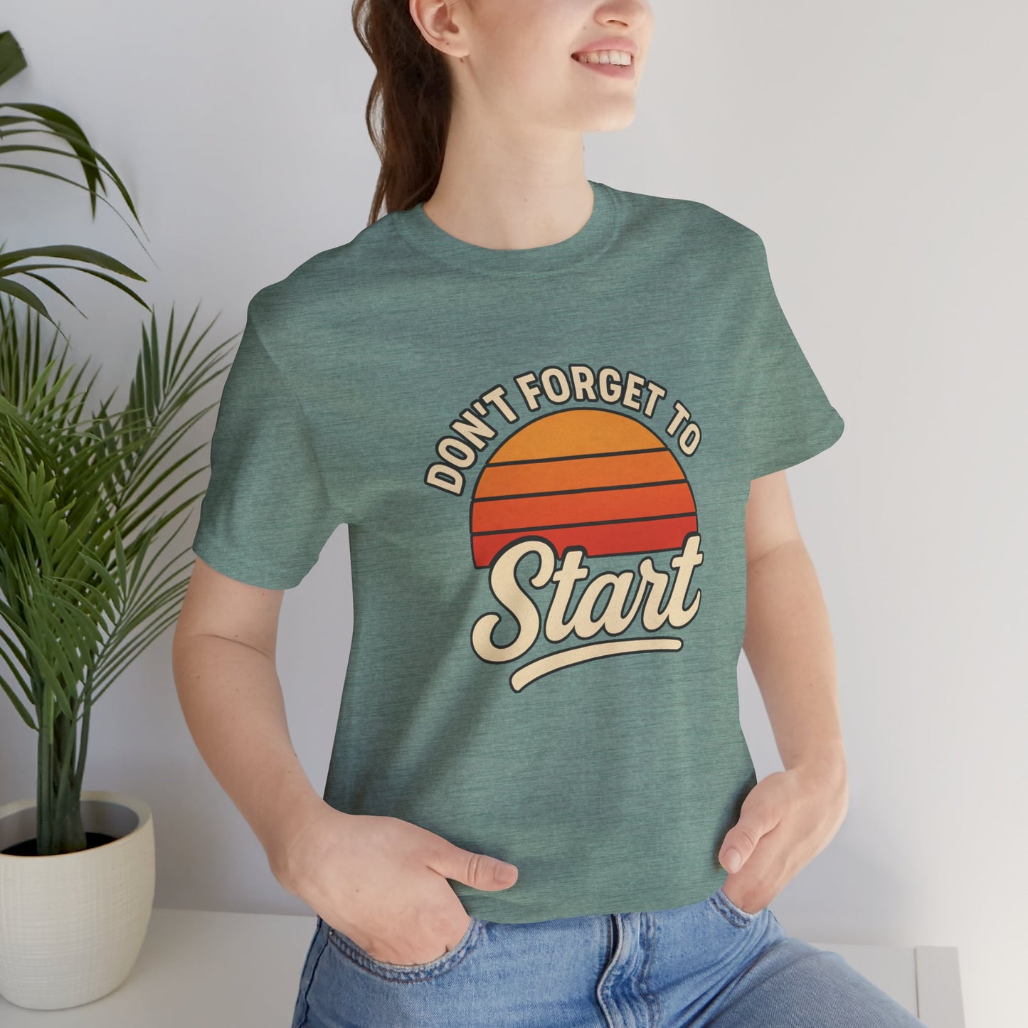 Don't Forget to Start T-Shirt – Motivational Graphic Tee for Dreamers