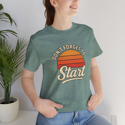 Don't Forget to Start T-Shirt – Motivational Graphic Tee for Dreamers