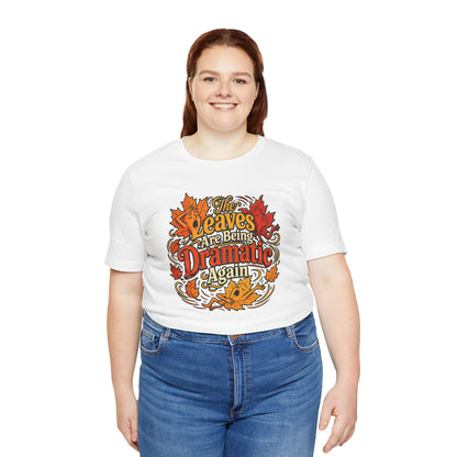 The Leaves Are Being Dramatic Again T-Shirt – Funny Fall Foliage Tee