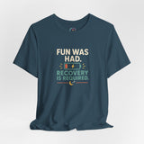 Dark teal short-sleeve t-shirt with “FUN WAS HAD” and “RECOVERY IS REQUIRED” graphic