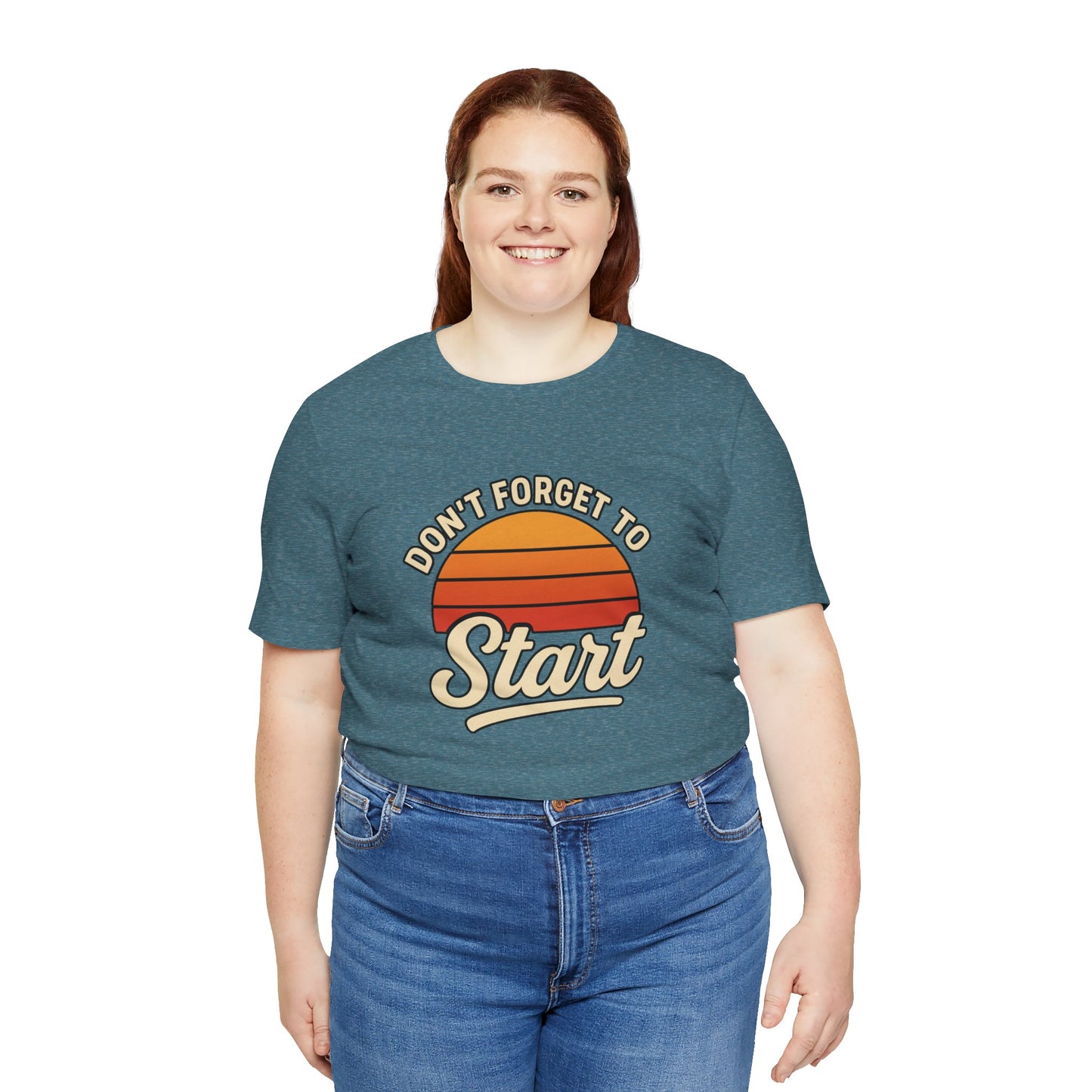Don't Forget to Start T-Shirt – Motivational Graphic Tee for Dreamers