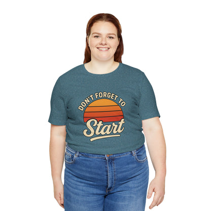 Don't Forget to Start T-Shirt – Motivational Graphic Tee for Dreamers
