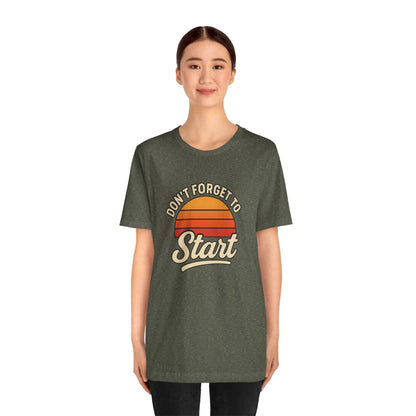 Don't Forget to Start T-Shirt – Motivational Graphic Tee for Dreamers