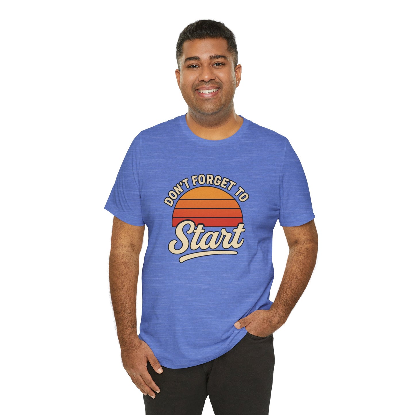 Don't Forget to Start T-Shirt – Motivational Graphic Tee for Dreamers