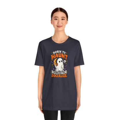 Born to Haunt Forced to Socialize T-Shirt – Funny Halloween Ghost Tee
