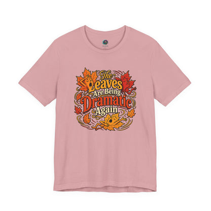 The Leaves Are Being Dramatic Again T-Shirt – Funny Fall Foliage Tee