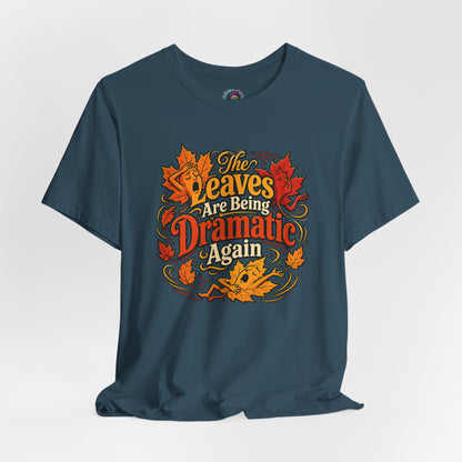 The Leaves Are Being Dramatic Again T-Shirt – Funny Fall Foliage Tee