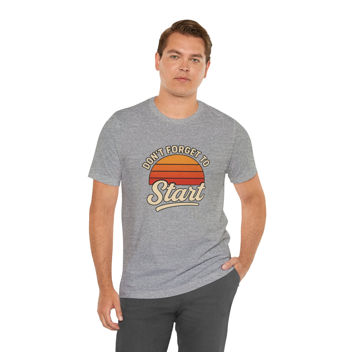 Don't Forget to Start T-Shirt – Motivational Graphic Tee for Dreamers