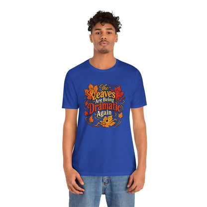 The Leaves Are Being Dramatic Again T-Shirt – Funny Fall Foliage Tee