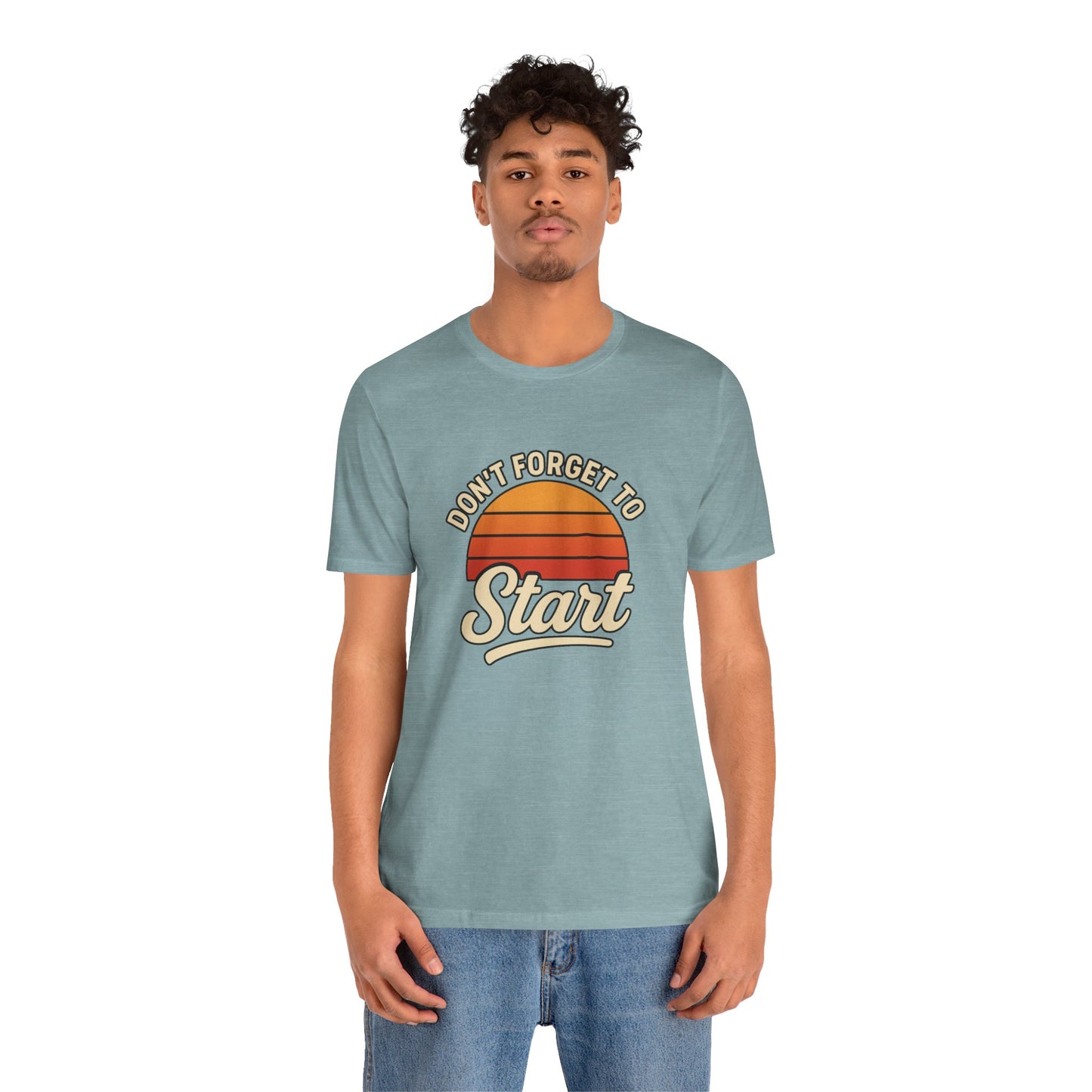 Don't Forget to Start T-Shirt – Motivational Graphic Tee for Dreamers