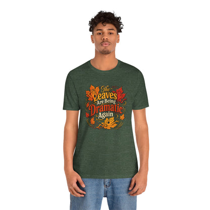 The Leaves Are Being Dramatic Again T-Shirt – Funny Fall Foliage Tee