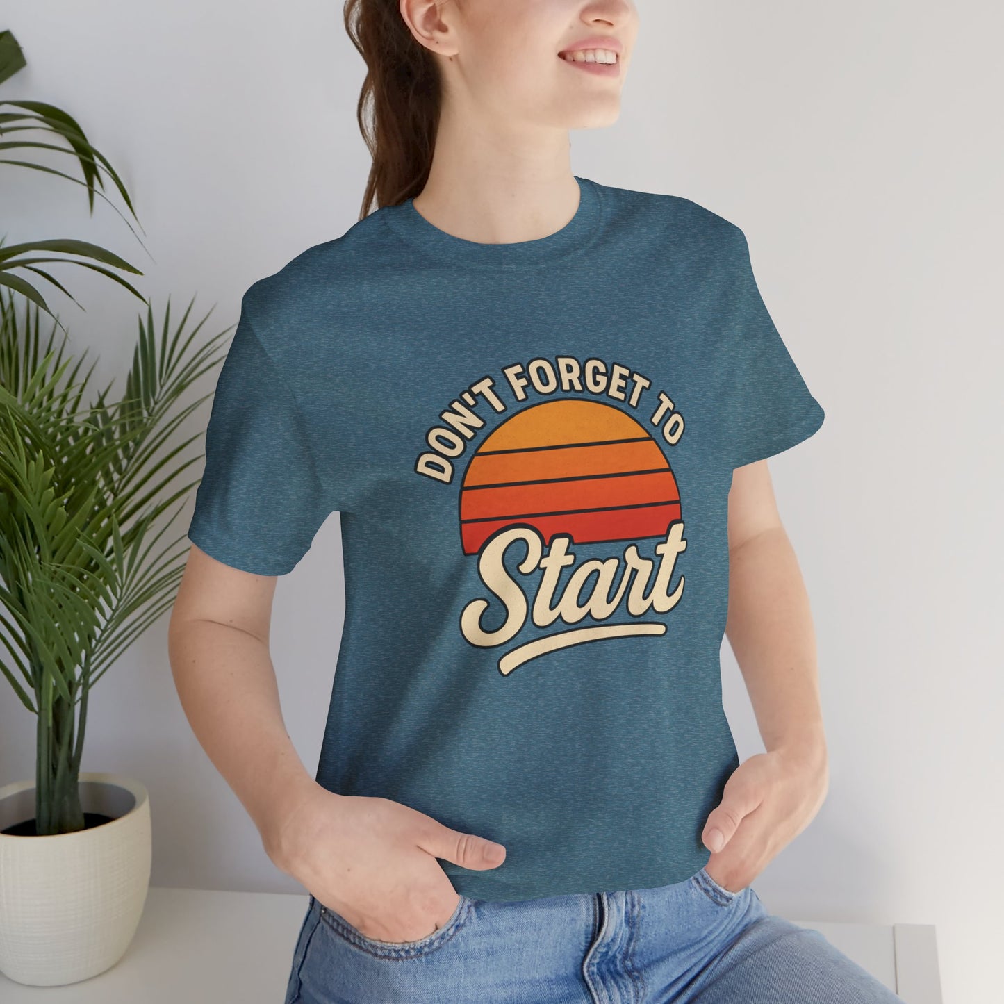 Don't Forget to Start T-Shirt – Motivational Graphic Tee for Dreamers
