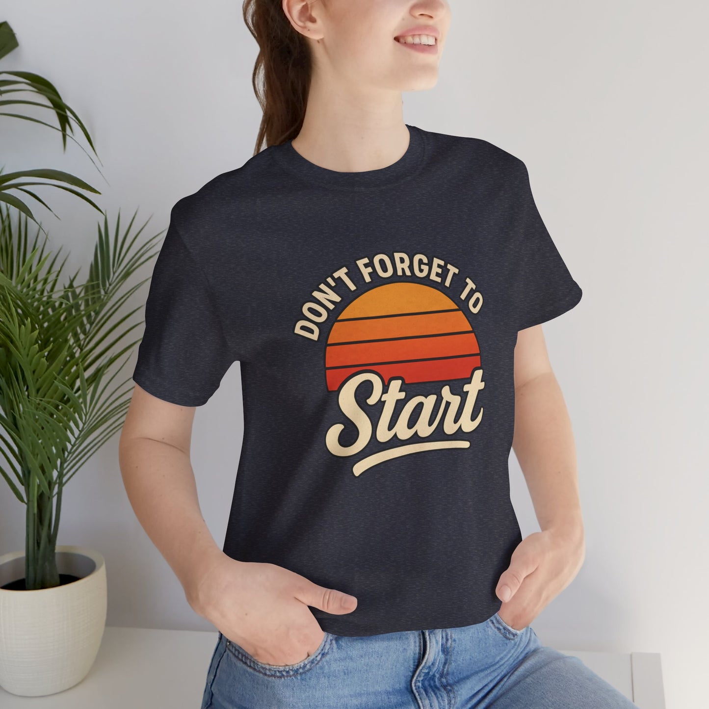 Don't Forget to Start T-Shirt – Motivational Graphic Tee for Dreamers