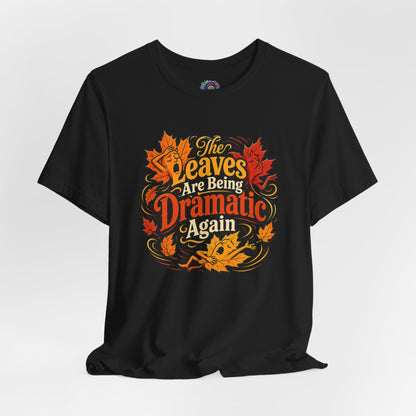 The Leaves Are Being Dramatic Again T-Shirt – Funny Fall Foliage Tee