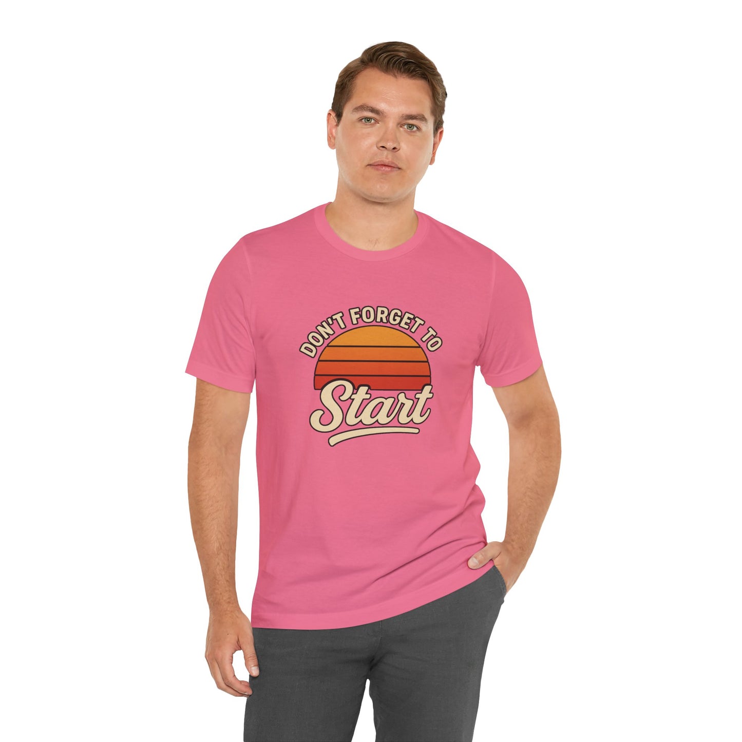 Don't Forget to Start T-Shirt – Motivational Graphic Tee for Dreamers