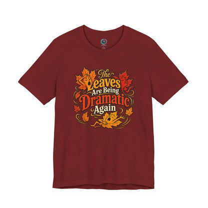The Leaves Are Being Dramatic Again T-Shirt – Funny Fall Foliage Tee
