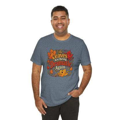 The Leaves Are Being Dramatic Again T-Shirt – Funny Fall Foliage Tee