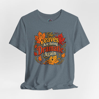 The Leaves Are Being Dramatic Again T-Shirt – Funny Fall Foliage Tee