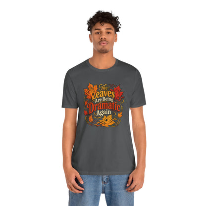 The Leaves Are Being Dramatic Again T-Shirt – Funny Fall Foliage Tee