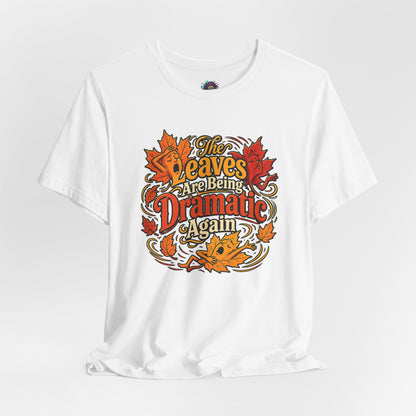 The Leaves Are Being Dramatic Again T-Shirt – Funny Fall Foliage Tee
