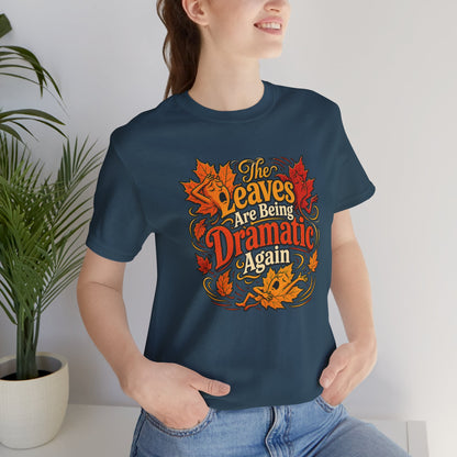The Leaves Are Being Dramatic Again T-Shirt – Funny Fall Foliage Tee