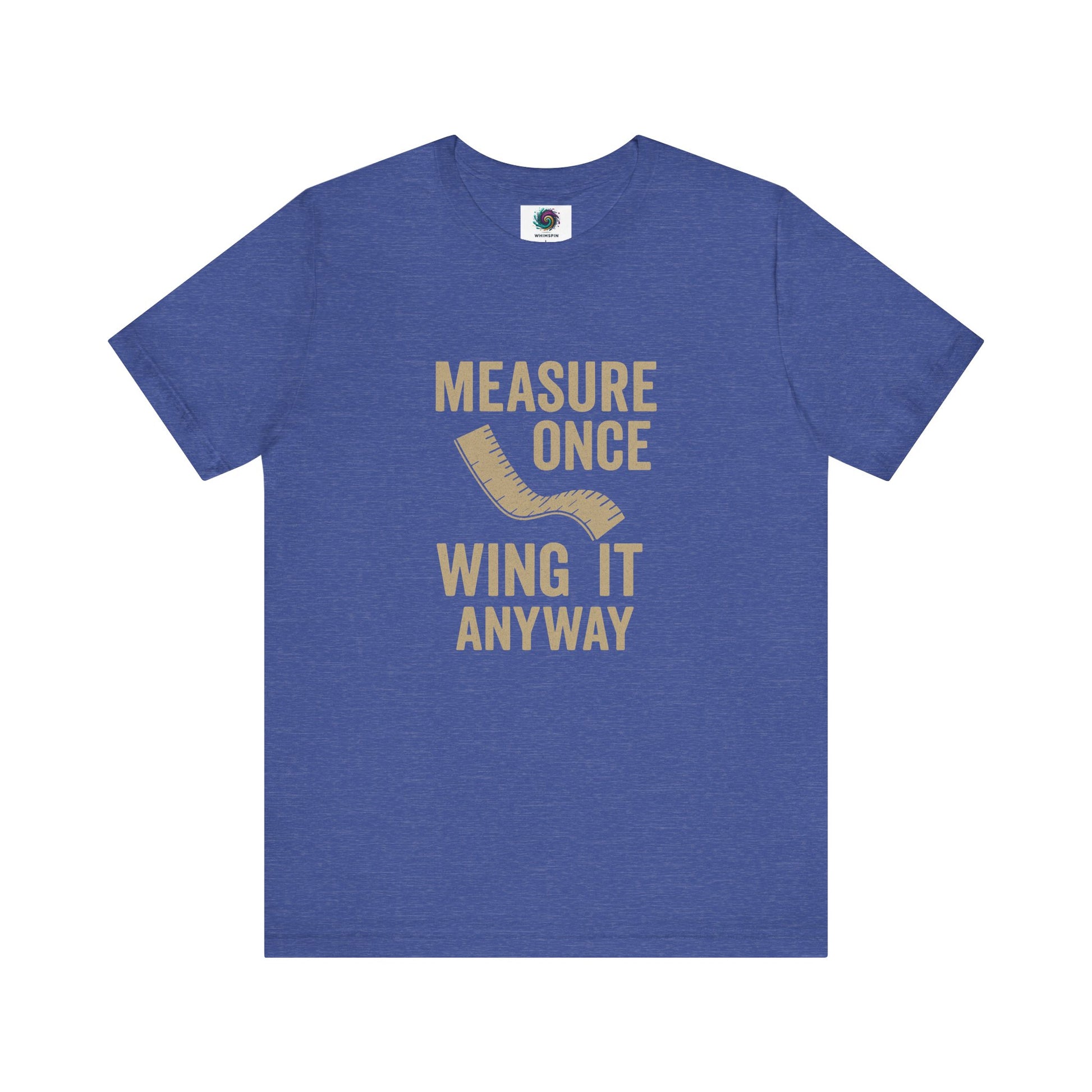 Measure Once Wing It Anyway T-Shirt in heather true royal, featuring a playful quote for project lovers and fixer-uppers.