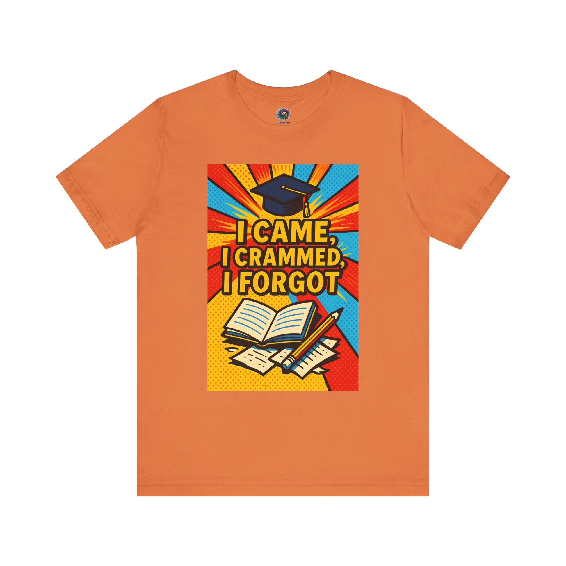 Burnt Orange "I Came, I Crammed, I Forgot." T-shirt from WhimSpin.
The tshirt graphic features a graduation cap, an open book, a pencil, scattered papers, and the words "I Came, I Crammed, I Forgot."