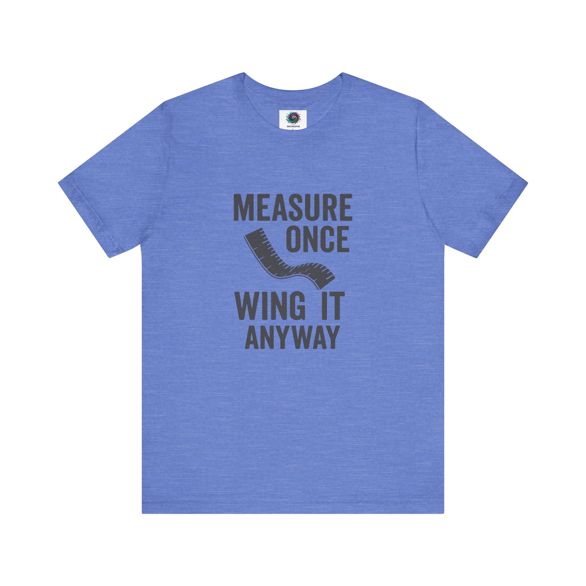 Measure Once Wing It Anyway T-Shirt in heather Columbia blue, light and fun for weekend warriors and garage tinkerers.
